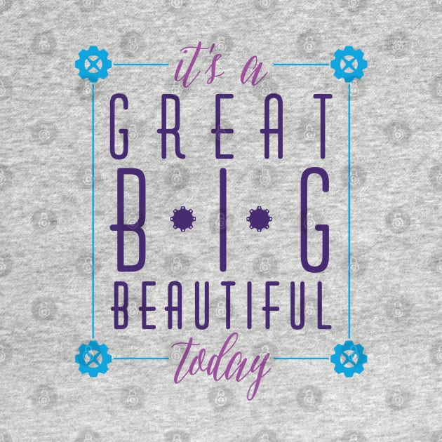 Great Big Beautiful by onarolltees